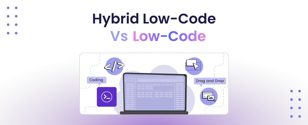Hybrid Low-Code Vs. Low-Code Platforms — What’s the Difference?