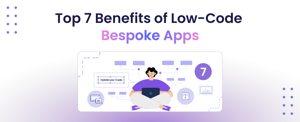 Top 7 Benefits of Bespoke Application Development with Low-Code Platforms 