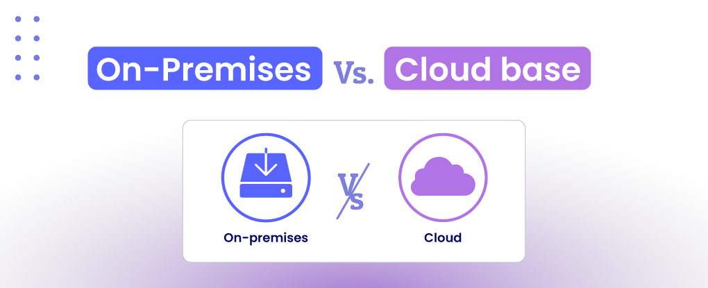  On-Premise vs. Cloud: Deployment Options for Your Business